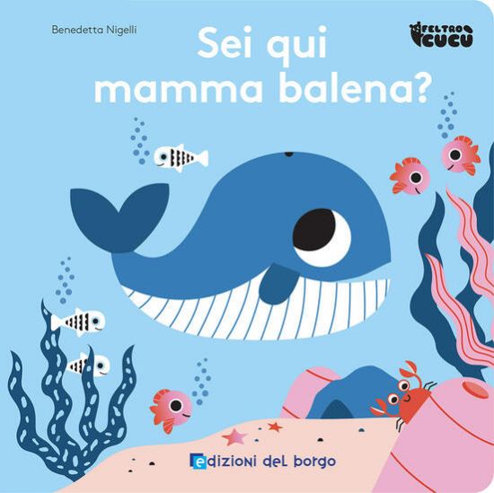 Immagine di SEI QUI MAMMA BALENA? FELTRO CUCU`. EDIZ. A COLORI