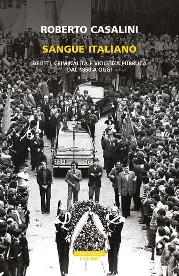 Immagine di SANGUE ITALIANO. DELITTI, CRIMINALITA` E VIOLENZA PUBBLICA DAL 1860 A OGGI