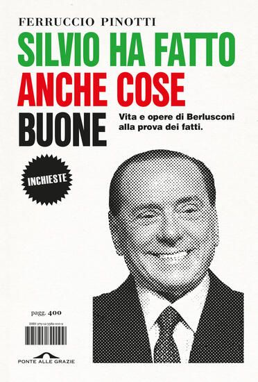 Immagine di SILVIO HA FATTO ANCHE COSE BUONE. VITA E OPERE DI BERLUSCONI ALLA PROVA DEI FATTI