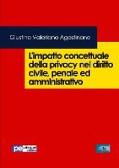 Immagine di IMPATTO CONCETTUALE DELLA PRIVACY NEL DIRITTO CIVILE, PENALE E AMMINISTRATIVO (L`)