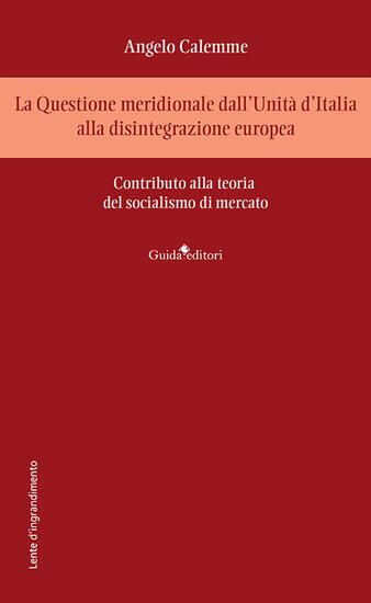 Immagine di QUESTIONE MERIDIONALE DALL`UNITA` D`ITALIA ALLA DISINTEGRAZIONE EUROPEA. CONTRIBUTO ALLA TEORIA DEL