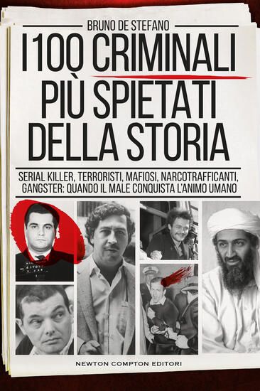 Immagine di 100 CRIMINALI PIU` SPIETATI DELLA STORIA. SERIAL KILLER, TERRORISTI, MAFIOSI, NARCOTRAFFICANTI, ...