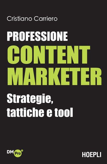 Immagine di PROFESSIONE CONTENT MARKETER. STRATEGIE, TATTICHE E TOOL