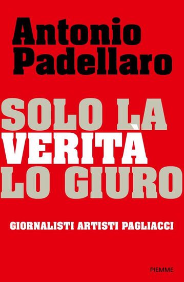 Immagine di SOLO LA VERITA` LO GIURO. GIORNALISTI ARTISTI PAGLIACCI