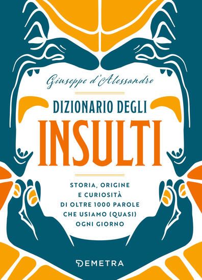 Immagine di DIZIONARIO DEGLI INSULTI. STORIA, ORIGINE E CURIOSITA` DI OLTRE 500 PAROLE CHE USIAMO (QUASI) OG...