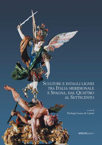 Immagine di SCULTURE E INTAGLI LIGNEI TRA ITALIA MERIDIONALE E SPAGNA, DAL QUATTRO AL SETTECENTO. ATTI DEL C...