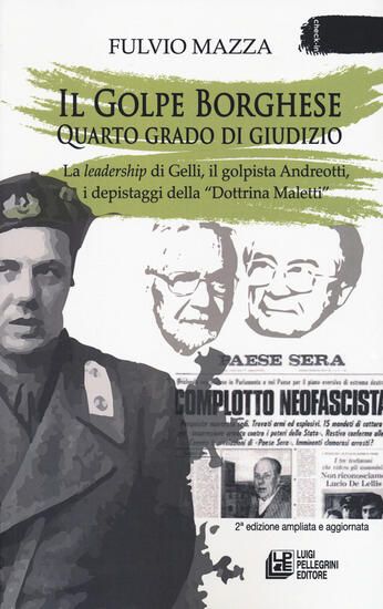 Immagine di GOLPE BORGHESE QUARTO GRADO DI GIUDIZIO... LA LEADERSHIP DI GELLI, IL «GOLPISTA». ANDREOTTI, I D...