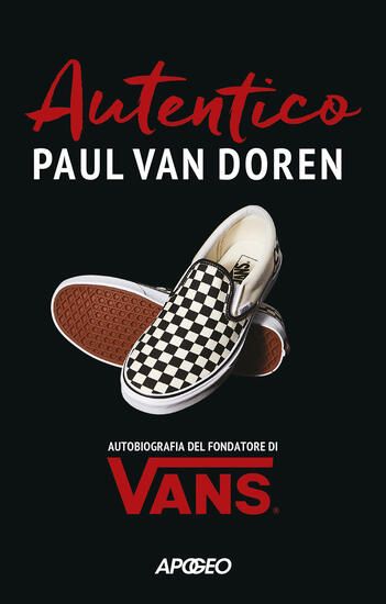 Immagine di AUTENTICO. AUTOBIOGRAFIA DEL FONDATORE DI VANS