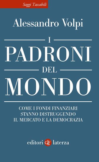 Immagine di PADRONI DEL MONDO. COME I FONDI FINANZIARI STANNO DISTRUGGENDO IL MERCATO E LA DEMOCRAZIA (I)