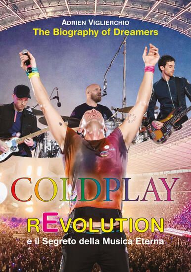 Immagine di COLDPLAY REVOLUTION E IL SEGRETO DELLA MUSICA ETERNA. THE BIOGRAPHY OF DREAMERS