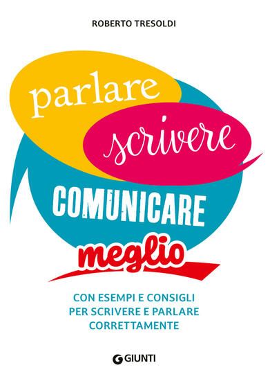 Immagine di PARLARE SCRIVERE COMUNICARE MEGLIO. CON ESEMPI E CONSIGLI PER SCRIVERE E PARLARE CORRETTAMENTE