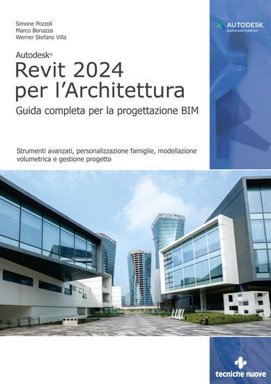 Immagine di AUTODESK REVIT 2024 PER L`ARCHITETTURA. GUIDA COMPLETA PER LA PROGETTAZIONE BIM. STRUMENTI AVANZ...