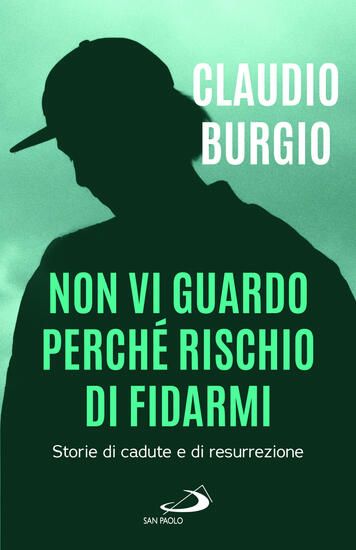 Immagine di NON VI GUARDO PERCHE` RISCHIO DI FIDARMI. STORIE DI CADUTE E DI RESURREZIONE