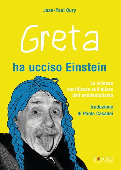 Immagine di GRETA HA UCCISO EINSTEIN. LA SCIENZA SACRIFICATA SULL`ALTARE DELL`AMBIENTALISMO