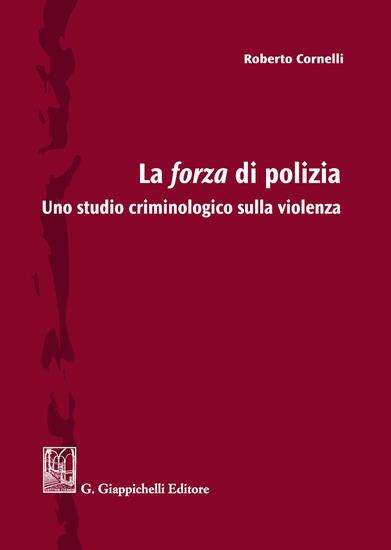 Immagine di FORZA DI POLIZIA. UNO STUDIO CRIMINOLOGICO SULLA VIOLENZA (LA)