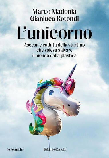 Immagine di UNICORNO. ASCESA E CADUTA DELLA START-UP CHE VOLEVA SALVARE IL MONDO DALLA PLASTICA (L`)