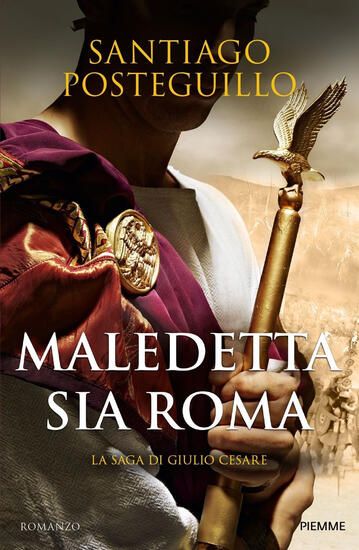 Immagine di MALEDETTA SIA ROMA. LA SAGA DI GIULIO CESARE