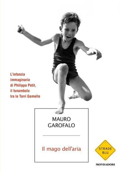 Immagine di MAGO DELL`ARIA. L`INFANZIA IMMAGINARIA DI PHILIPPE PETIT, IL FUNAMBOLO TRA LE TORRI GEMELLE (IL)