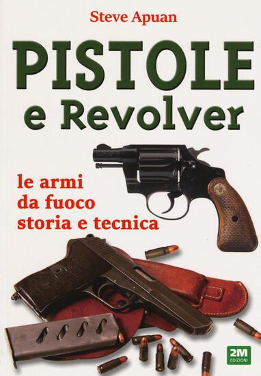 Immagine di PISTOLE E REVOLVER. LE ARMI DA FUOCO STORIA E TECNICA