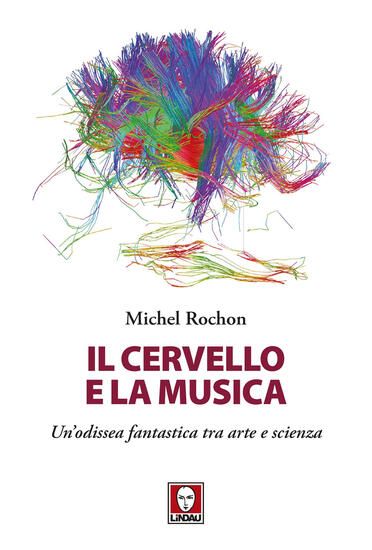 Immagine di CERVELLO E LA MUSICA. UN`ODISSEA FANTASTICA TRA ARTE E SCIENZA (IL)