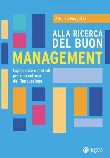 Immagine di ALLA RICERCA DEL BUON MANAGEMENT. ESPERIENZE E METODI PER UNA CULTURA DELL`INNOVAZIONE