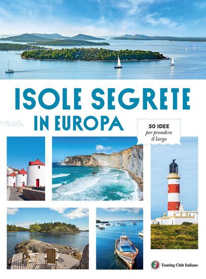 Immagine di ISOLE SEGRETE IN EUROPA. 50 IDEE PER PRENDERE IL LARGO