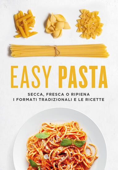 Immagine di EASY PASTA. SECCA, FRESCA O RIPIENA. I FORMATI TRADIZIONALI E LE RICETTE