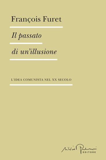 Immagine di PASSATO DI UN`ILLUSIONE. L`IDEA COMUNISTA NEL XX SECOLO (IL)