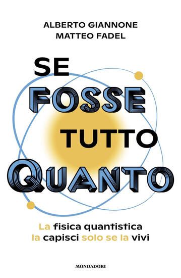 Immagine di SE FOSSE TUTTO QUANTO. LA FISICA QUANTISTICA LA CAPISCI SOLO SE LA VIVI