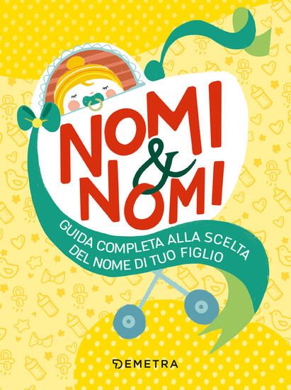 Immagine di NOMI & NOMI. GUIDA COMPLETA ALLA SCELTA DEL NOME DI TUO FIGLIO