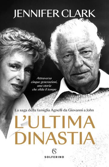 Immagine di ULTIMA DINASTIA. LA SAGA DELLA FAMIGLIA AGNELLI DA GIOVANNI A JOHN (L`)