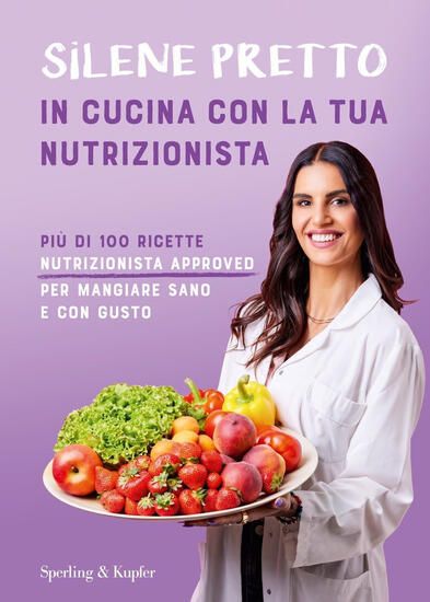 Immagine di IN CUCINA CON LA TUA NUTRIZIONISTA. PIU` DI 100 RICETTE NUTRIZIONISTA APPROVED PER MANGIARE SANO...