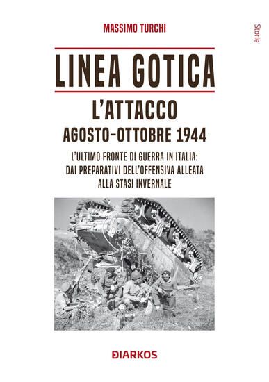 Immagine di LINEA GOTICA. L`ATTACCO. AGOSTO-OTTOBRE 1944. L`ULTIMO FRONTE DI GUERRA IN ITALIA: DAI PREPARATI...