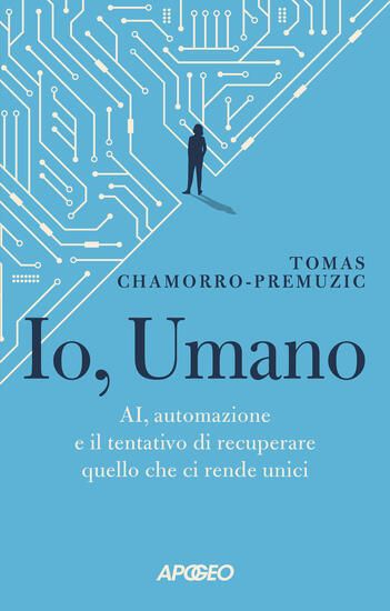 Immagine di IO, UMANO. AI, AUTOMAZIONE E IL TENTATIVO DI RECUPERARE QUELLO CHE CI RENDE UNICI