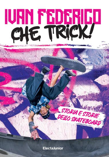 Immagine di CHE TRICK! STORIA E STORIE DELLO SKATEBOARD