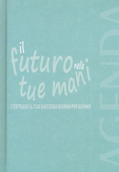 Immagine di AGENDA IL FUTURO NELLE TUE MANI. COSTRUISCI IL TUO SUCCESSO