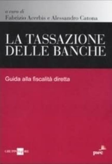 Immagine di TASSAZIONE DELLE BANCHE. GUIDA ALLA FISCALITA` DIRETTA (LA)