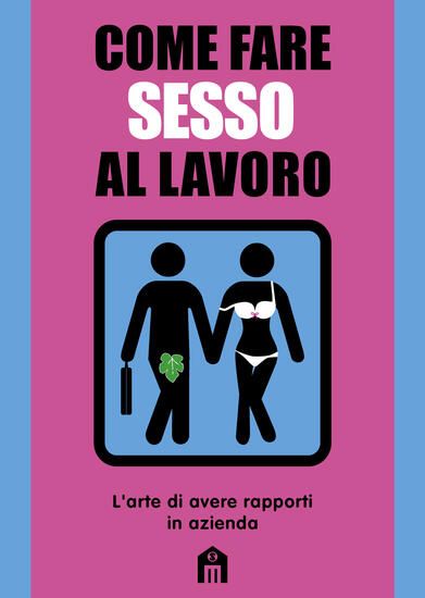 Immagine di COME FARE SESSO AL LAVORO. L`ARTE DI AVERE RAPPORTI IN AZIENDA