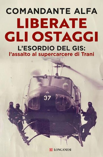 Immagine di LIBERATE GLI OSTAGGI. L`ESORDIO DEL GIS: L`ASSALTO AL SUPERCARCERE DI TRANI