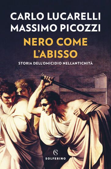 Immagine di NERO COME L`ABISSO. STORIA DELL`OMICIDIO NELL`ANTICHITA`