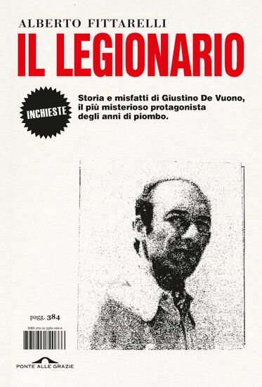 Immagine di LEGIONARIO. STORIA E MISFATTI DI GIUSTINO DE VUONO, IL PIU` MISTERIOSO PROTAGONISTA DEGLI ANNI D...