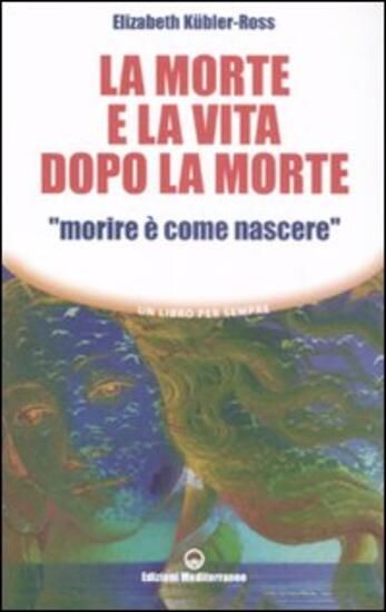 Immagine di MORTE E LA VITA DOPO LA MORTE «MORIRE E` COME NASCERE» (LA)