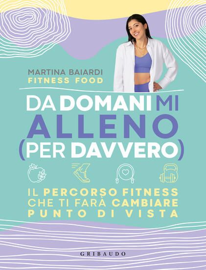 Immagine di DA DOMANI MI ALLENO (PER DAVVERO). IL PERCORSO FITNESS CHE TI FARA` CAMBIARE PUNTO DI VISTA