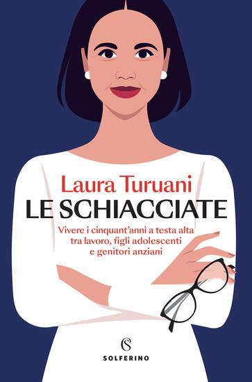 Immagine di SCHIACCIATE. VIVERE I CINQUANT`ANNI A TESTA ALTA TRA LAVORO, FIGLI ADOLESCENTI E GENITORI ANZIAN...