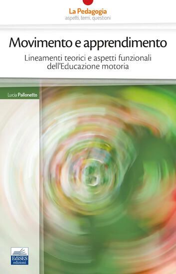 Immagine di MOVIMENTO E APPRENDIMENTO. LINEAMENTI TEORICI E ASPETTI FUNZIONALI DELL`EDUCAZIONE MOTORIA