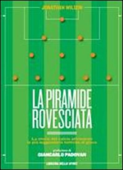 Immagine di PIRAMIDE ROVESCIATA. LA STORIA DEL CALCIO VISTA ATTRAVERSO LE PIU` LEGGENDARIE TATTICHE DI GIOCO...