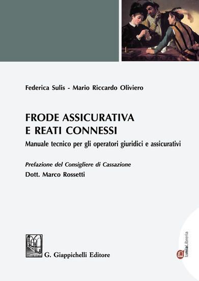 Immagine di FRODE ASSICURATIVA E REATI CONNESSI. MANUALE TECNICO PER GLI OPERATORI GIURIDICI E ASSICURATIVI