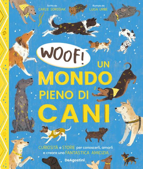 Immagine di WOOF! UN MONDO PIENO DI CANI. CURIOSITA` E STORIE PER CONOSCERLI, AMARLI E CREARE UNA FANTASTICA...