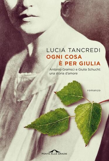 Immagine di OGNI COSA E` PER GIULIA. ANTONIO GRAMSCI E GIULIA SCHUCHT: UNA STORIA D`AMORE