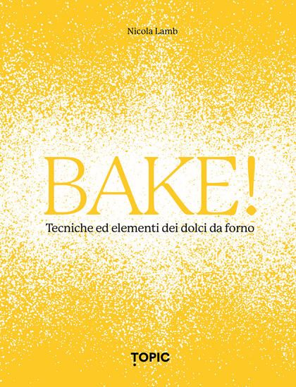 Immagine di BAKE! TECNICHE ED ELEMENTI DEI DOLCI DA FORNO